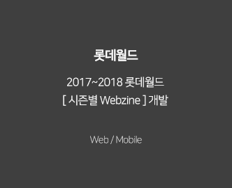 2017~2018 롯데월드
											[ 시즌별 Webzine ] 개발, Web / Mobile